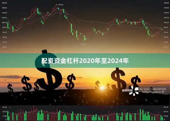 配资资金杠杆2020年至2024年
