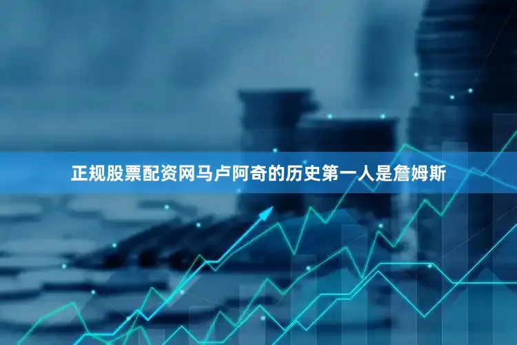 正规股票配资网马卢阿奇的历史第一人是詹姆斯