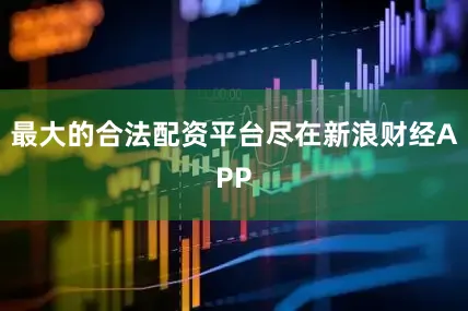 最大的合法配资平台尽在新浪财经APP