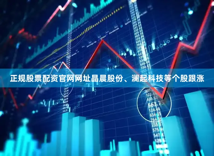 正规股票配资官网网址晶晨股份、澜起科技等个股跟涨