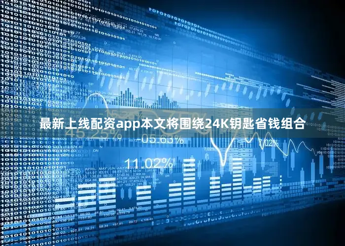 最新上线配资app本文将围绕24K钥匙省钱组合
