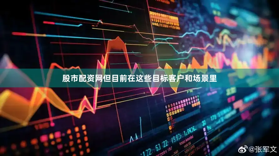 股市配资网但目前在这些目标客户和场景里