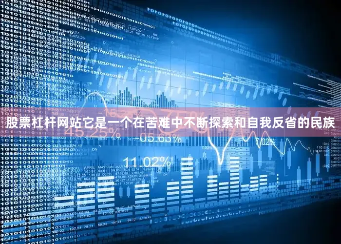 股票杠杆网站它是一个在苦难中不断探索和自我反省的民族
