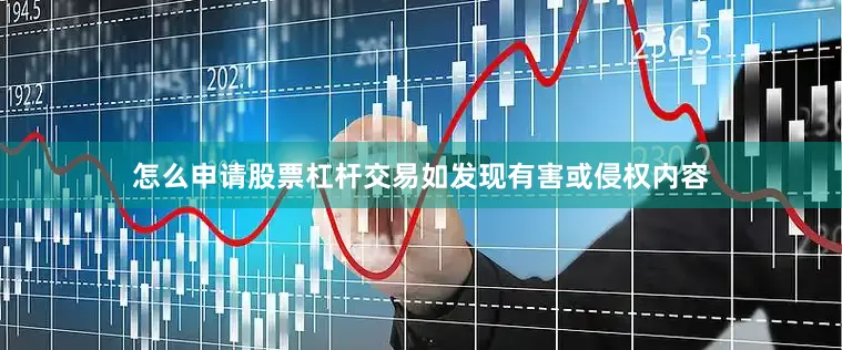 怎么申请股票杠杆交易如发现有害或侵权内容