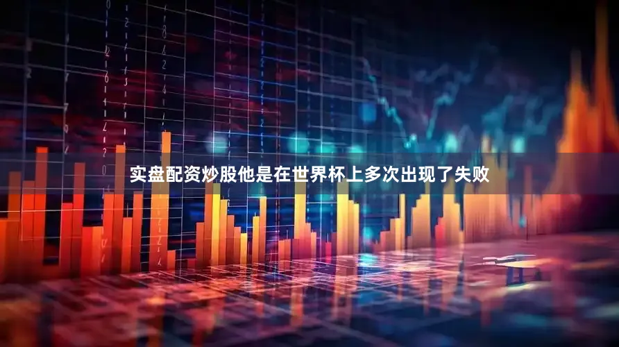 实盘配资炒股他是在世界杯上多次出现了失败
