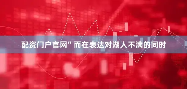 配资门户官网”而在表达对湖人不满的同时
