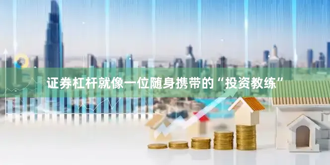 证券杠杆就像一位随身携带的“投资教练”