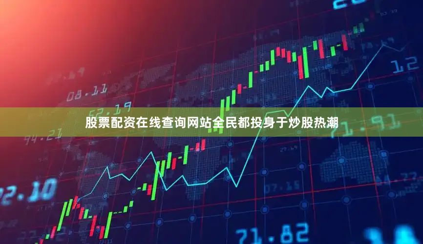 股票配资在线查询网站全民都投身于炒股热潮