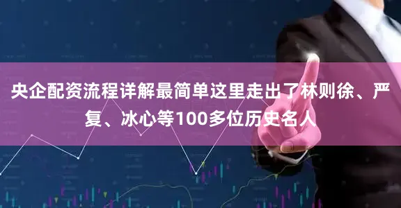 央企配资流程详解最简单这里走出了林则徐、严复、冰心等100多位历史名人