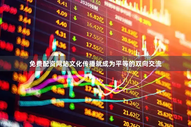 免费配资网站文化传播就成为平等的双向交流