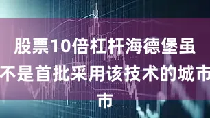 股票10倍杠杆海德堡虽不是首批采用该技术的城市